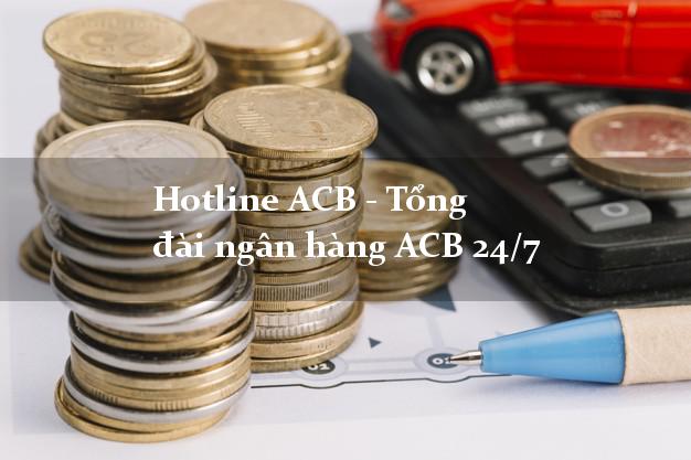 Hotline ACB - Tổng đài ngân hàng ACB 24/7 Hotline ACB - Tổng đài ngân hàng ACB 24/7