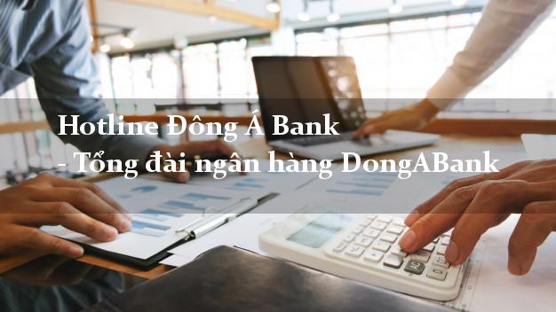 Hotline Đông Á Bank - Tổng đài ngân hàng DongABank Hotline Đông Á Bank - Tổng đài ngân hàng DongABank