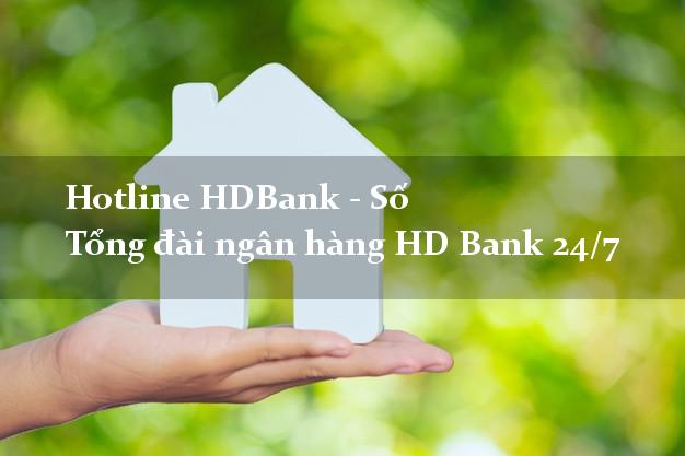 Hotline HDBank - Số Tổng đài ngân hàng HD Bank 24/7 Hotline HDBank - Số Tổng đài ngân hàng HD Bank 24/7