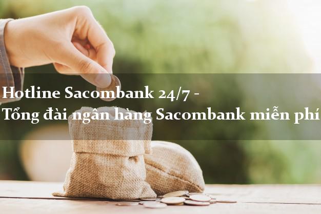Hotline Sacombank 24/7 - Tổng đài ngân hàng Sacombank miễn phí Hotline Sacombank 24/7 - Tổng đài ngân hàng Sacombank miễn phí