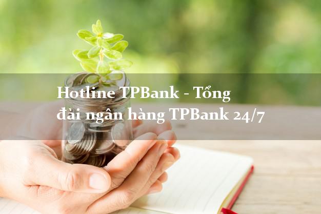 Hotline TPBank - Tổng đài ngân hàng TPBank 24/7 Hotline TPBank - Tổng đài ngân hàng TPBank 24/7