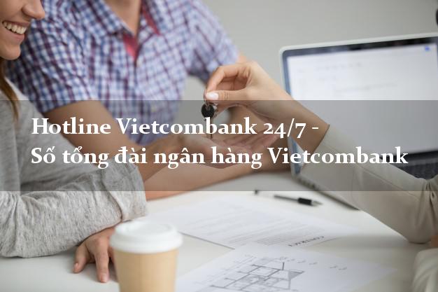 Hotline Vietcombank 24/7 - Số tổng đài ngân hàng Vietcombank Hotline Vietcombank 24/7 - Số tổng đài ngân hàng Vietcombank