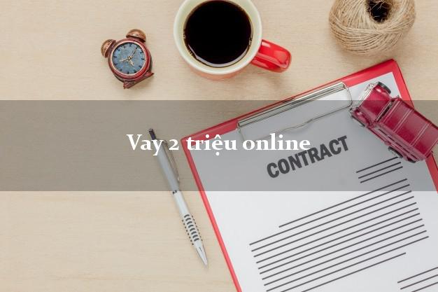 Vay 2 triệu online đơn giản Vay 2 triệu online