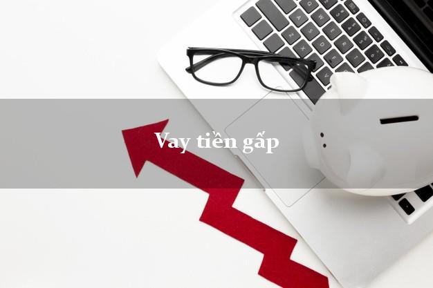 Vay tiền gấp trong ngày Vay tiền gấp